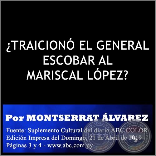  ¿TRAICIONÓ EL GENERAL ESCOBAR AL MARISCAL LÓPEZ? - Por MONTSERRAT ÁLVAREZ - Domingo, 21 de Abril de 2019